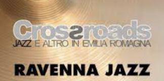Il festival degli esploratori, Crossroads: 450 artisti e 60 concerti, per 5 mesi di fila. Ravenna Jazz dal 4 al 13 maggio