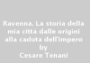 “Ravenna – La storia della mia città dalle origini alla caduta dell’Impero”, presentazione del libro del maestro Tenani