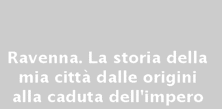 “Ravenna – La storia della mia città dalle origini alla caduta dell’Impero”, presentazione del libro del maestro Tenani