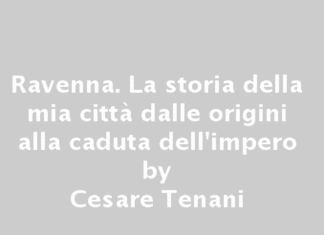 “Ravenna – La storia della mia città dalle origini alla caduta dell’Impero”, presentazione del libro del maestro Tenani